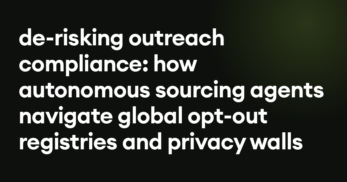 de-risking outreach compliance: how autonomous sourcing agents navigate global opt-out registries and privacy walls