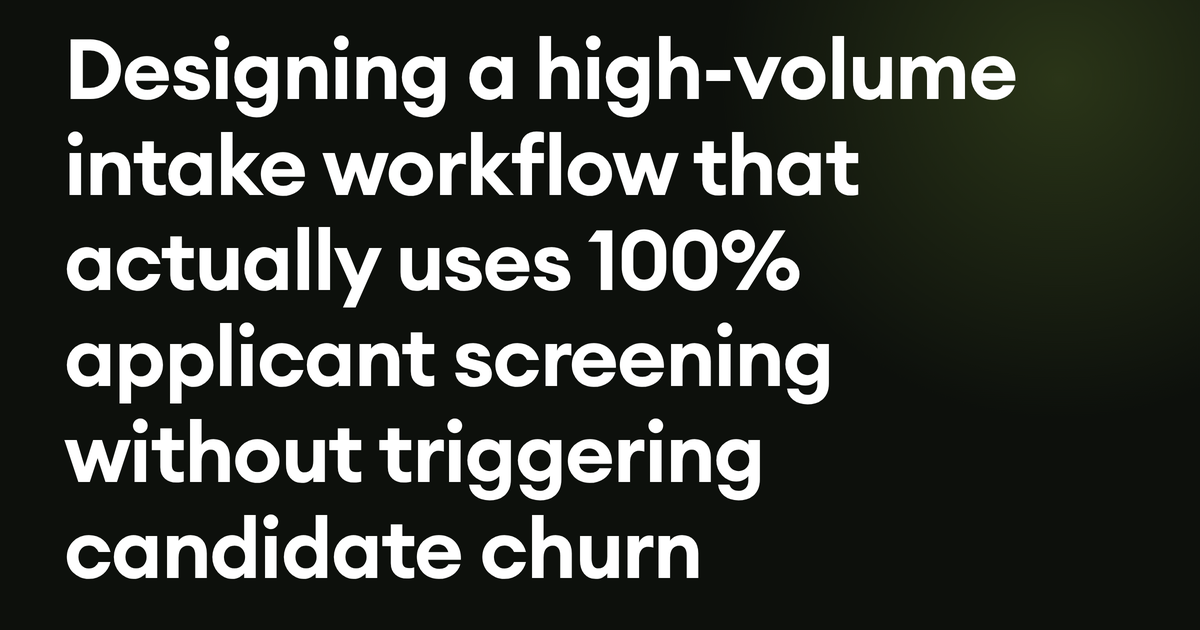Designing a high-volume intake workflow that actually uses 100% applicant screening without triggering candidate churn