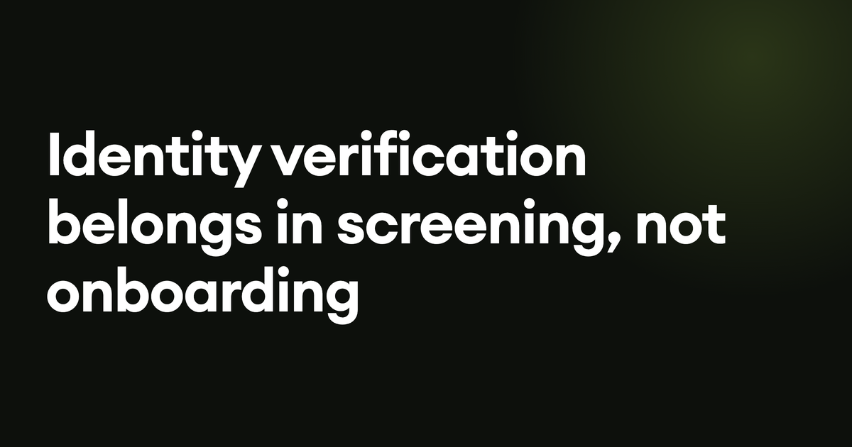 Identity verification belongs in screening, not onboarding