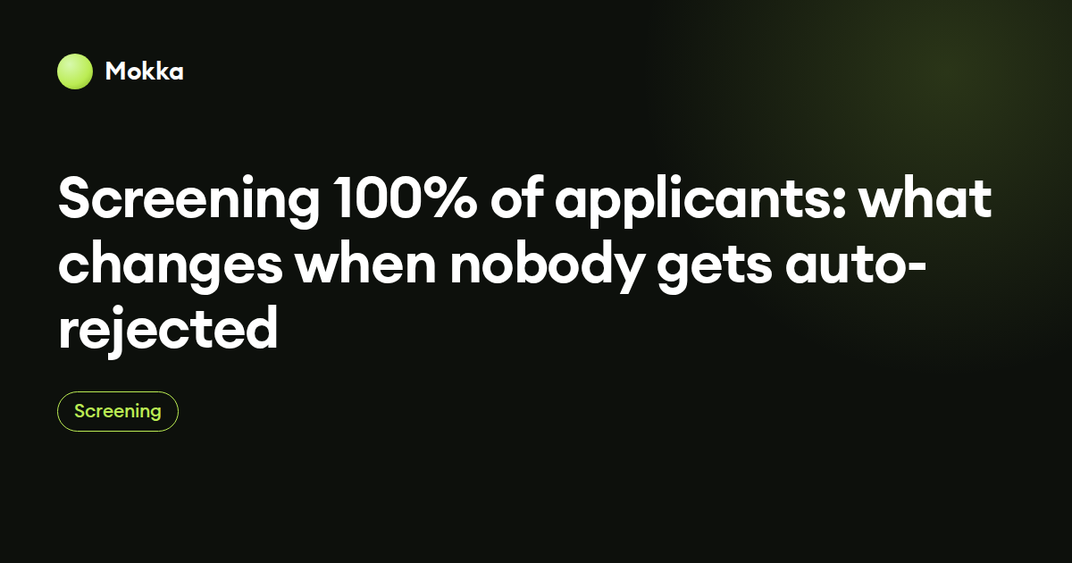 Screening 100% of applicants: what changes when nobody gets auto-rejected